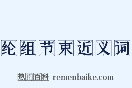 纶组节束近义词是什么意思的图片